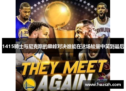 1415骑士与尼克斯的巅峰对决谁能在这场较量中笑到最后