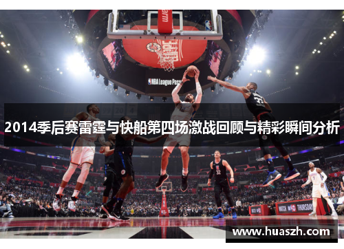 2014季后赛雷霆与快船第四场激战回顾与精彩瞬间分析
